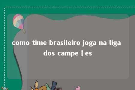 como time brasileiro joga na liga dos campeões