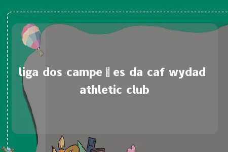 liga dos campeões da caf wydad athletic club