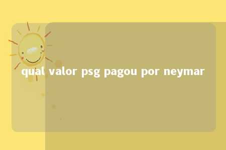 qual valor psg pagou por neymar