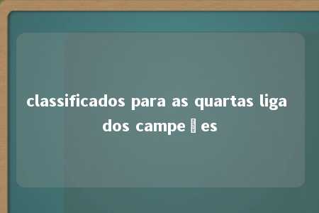 classificados para as quartas liga dos campeões