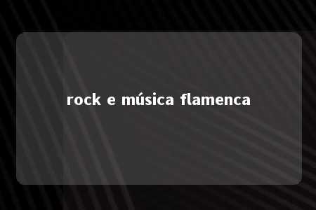 rock e música flamenca