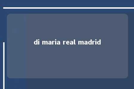 di maria real madrid