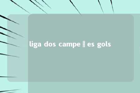 liga dos campeões gols