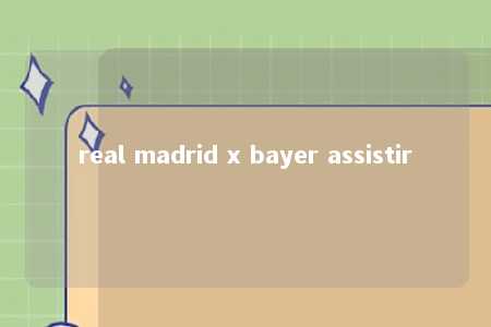 real madrid x bayer assistir