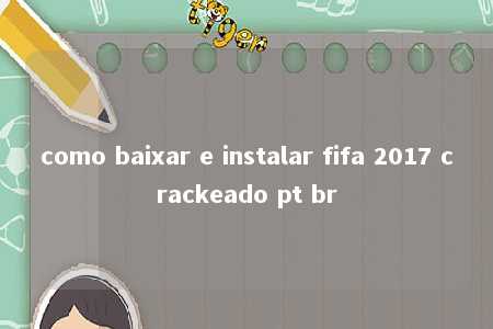 como baixar e instalar fifa 2017 crackeado pt br