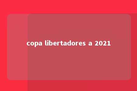 copa libertadores a 2021