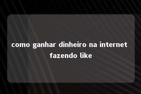 como ganhar dinheiro na internet fazendo like