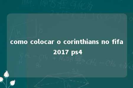 como colocar o corinthians no fifa 2017 ps4