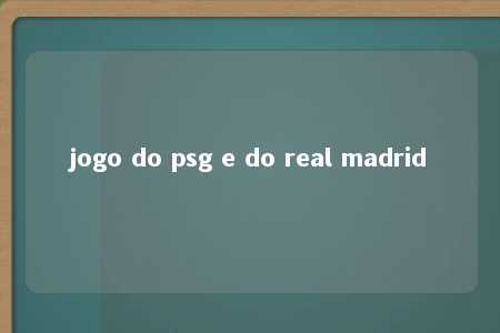 jogo do psg e do real madrid