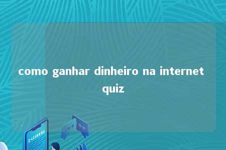 como ganhar dinheiro na internet quiz