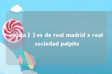 escalações de real madrid x real sociedad palpite