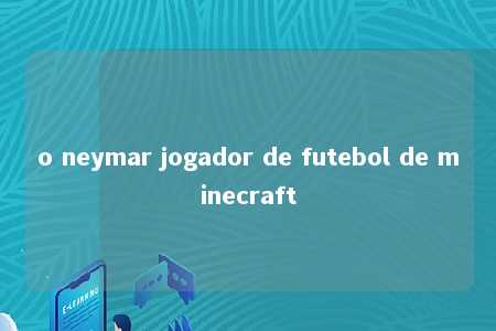 o neymar jogador de futebol de minecraft