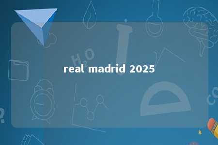 real madrid 2025