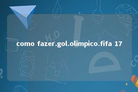 como fazer.gol.olimpico.fifa 17