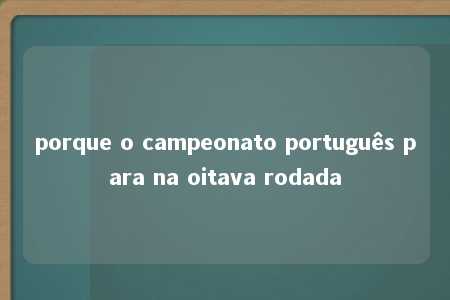 porque o campeonato português para na oitava rodada