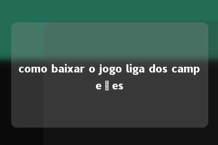 como baixar o jogo liga dos campeões