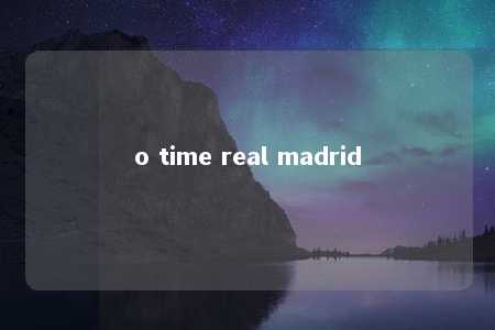 o time real madrid