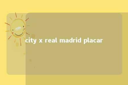 city x real madrid placar