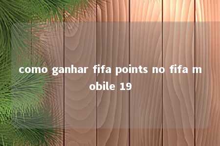 como ganhar fifa points no fifa mobile 19