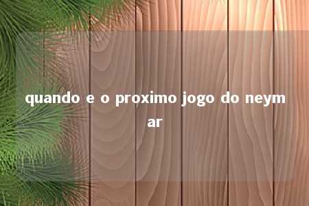 quando e o proximo jogo do neymar