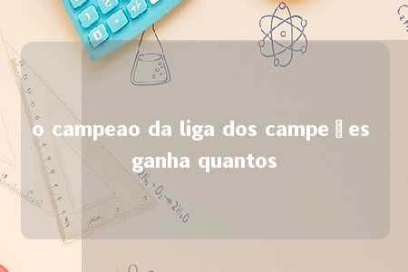 o campeao da liga dos campeões ganha quantos