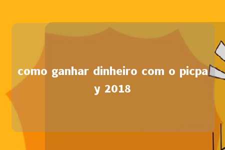 como ganhar dinheiro com o picpay 2018