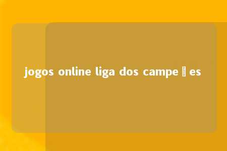 jogos online liga dos campeões