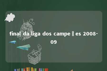 final da liga dos campeões 2008-09