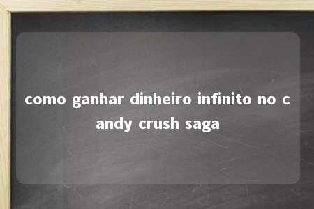 como ganhar dinheiro infinito no candy crush saga