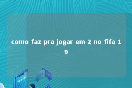 como faz pra jogar em 2 no fifa 19