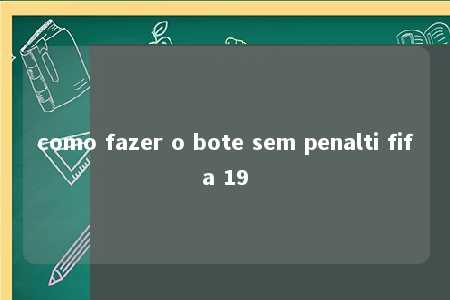 como fazer o bote sem penalti fifa 19