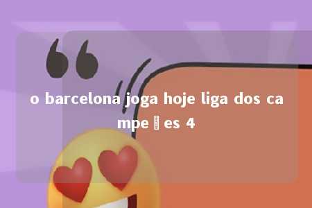 o barcelona joga hoje liga dos campeões 4