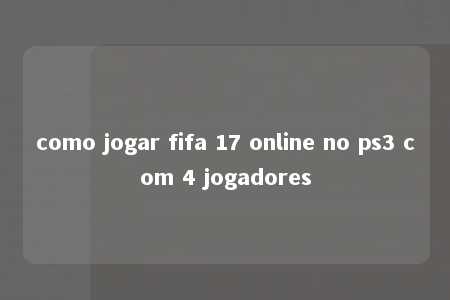 como jogar fifa 17 online no ps3 com 4 jogadores