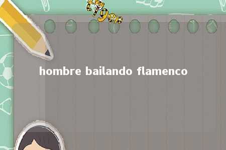 hombre bailando flamenco