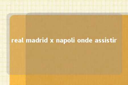 real madrid x napoli onde assistir