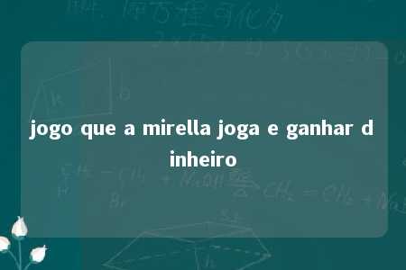 jogo que a mirella joga e ganhar dinheiro