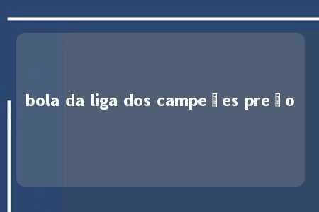 bola da liga dos campeões preço