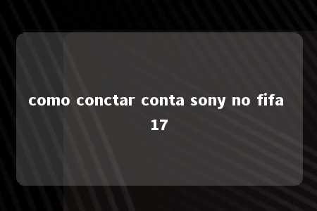 como conctar conta sony no fifa 17