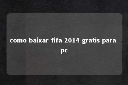 como baixar fifa 2014 gratis para pc