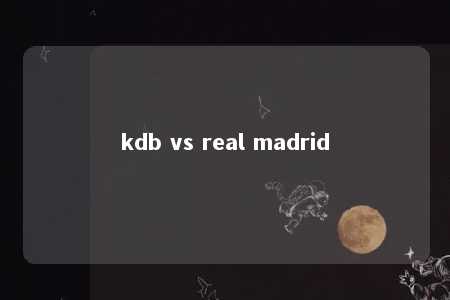 kdb vs real madrid