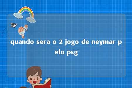 quando sera o 2 jogo de neymar pelo psg