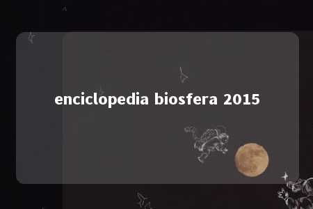 enciclopedia biosfera 2015