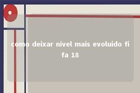 como deixar nivel mais evoluido fifa 18