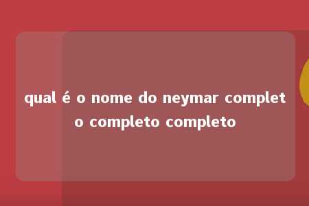 qual é o nome do neymar completo completo completo