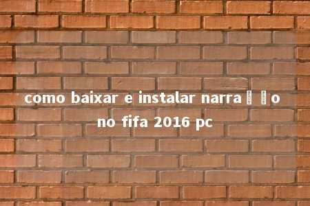 como baixar e instalar narração no fifa 2016 pc