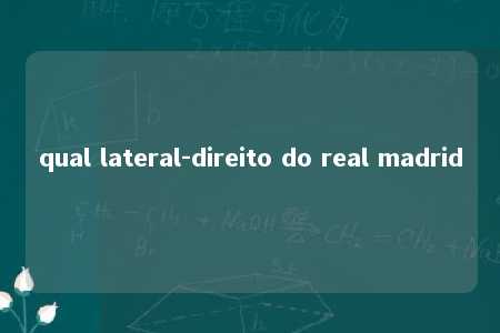 qual lateral-direito do real madrid