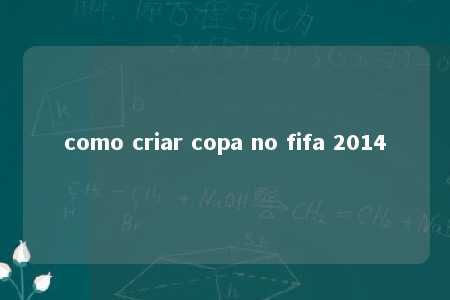 como criar copa no fifa 2014