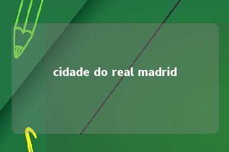 cidade do real madrid