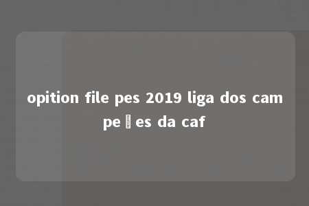 opition file pes 2019 liga dos campeões da caf