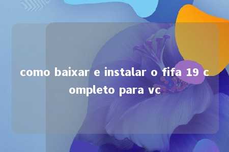 como baixar e instalar o fifa 19 completo para vc